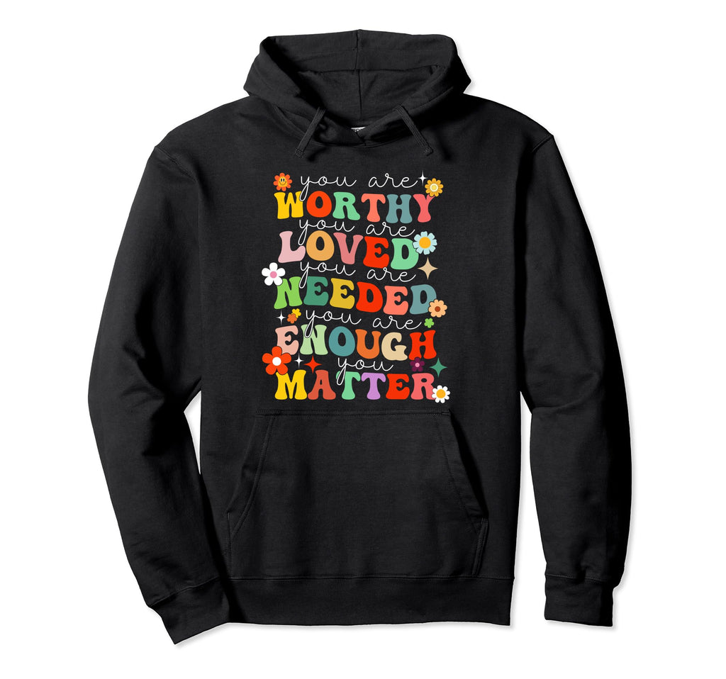 You Are Worthy Loved Needed Enough Matter Hoodie - Minimalist Print Unisex - T-Shirt, Sweatshirt, Hoodie