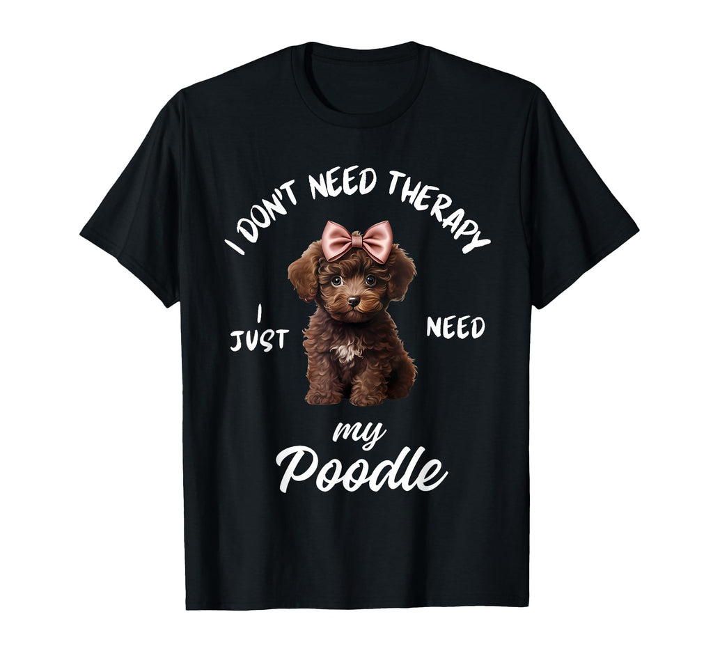 Poodle Dog Lover I Just Need My T-Shirt - Custom Art Print for Adults - T-Shirt, Sweatshirt, Hoodie