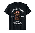 Poodle Dog Lover I Just Need My T-Shirt - Custom Art Print for Adults - T-Shirt, Sweatshirt, Hoodie