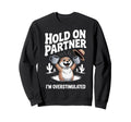 Hold Partner Im Overstimulated Funny Sweatshirt - Novelty Apparel Unisex - T-Shirt, Sweatshirt, Hoodie