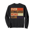 Overstimulated Moms Club Funny Sweatshirt - Fun Novelty Design Unisex - T-Shirt, Sweatshirt, Hoodie