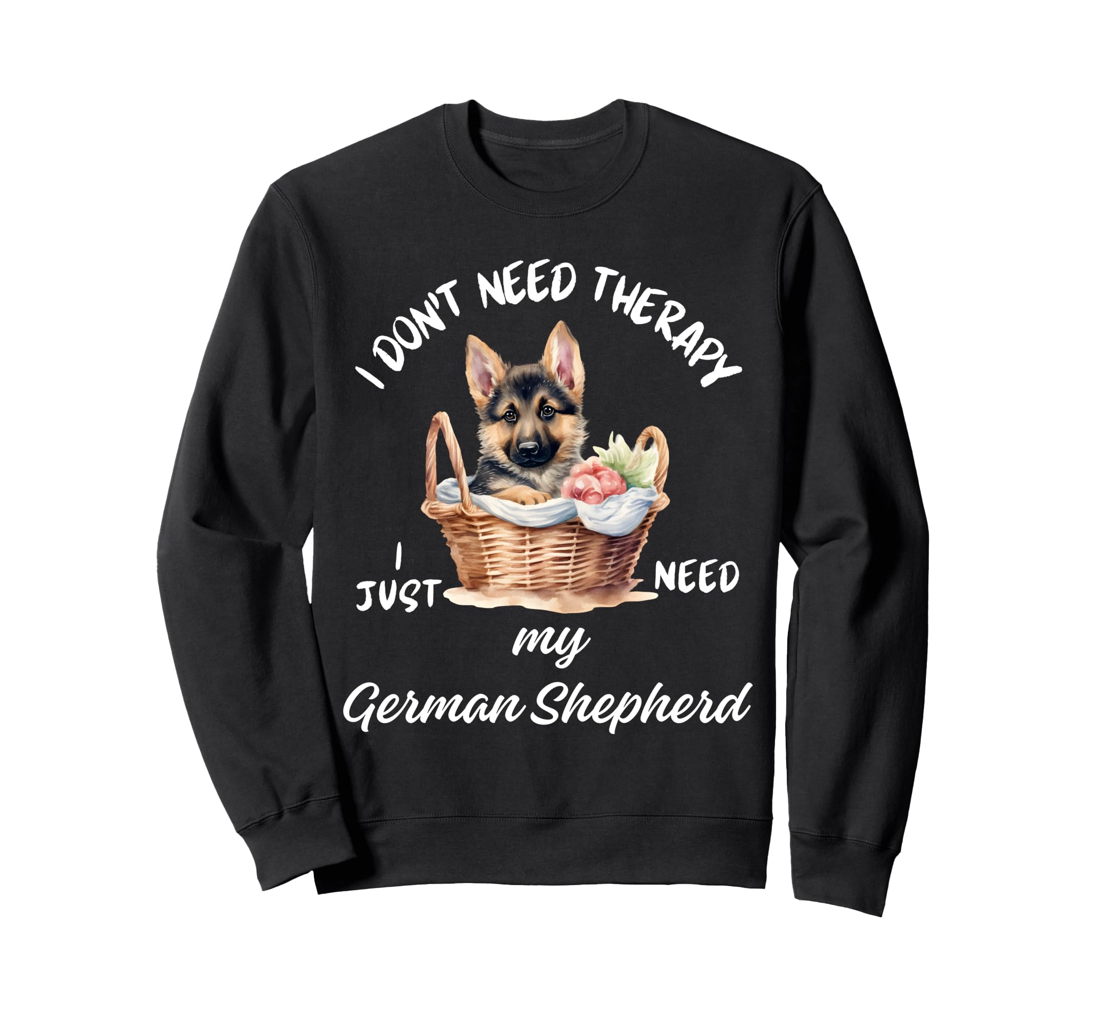 German Shepherd Lover I Just Need Sweatshirt - Streetwear Style for Adults - T-Shirt, Sweatshirt, Hoodie