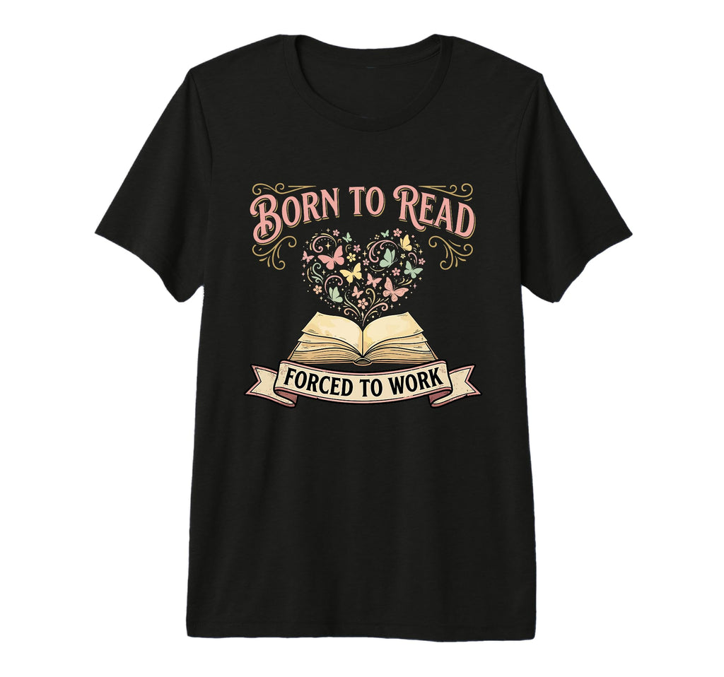 Born To Read Forced To Work Funny T-Shirt - Minimalist Print Unisex - T-Shirt, Sweatshirt, Hoodie