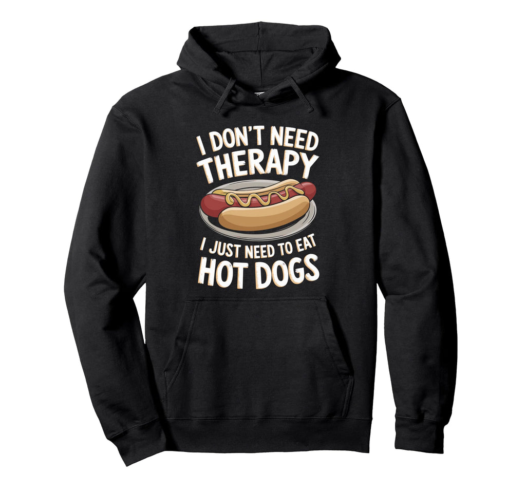 I Dont Need Therapy Just Hot Dogs Hoodie - Fun Novelty Design Men Women - T-Shirt, Sweatshirt, Hoodie