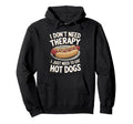 I Dont Need Therapy Just Hot Dogs Hoodie - Fun Novelty Design Men Women - T-Shirt, Sweatshirt, Hoodie