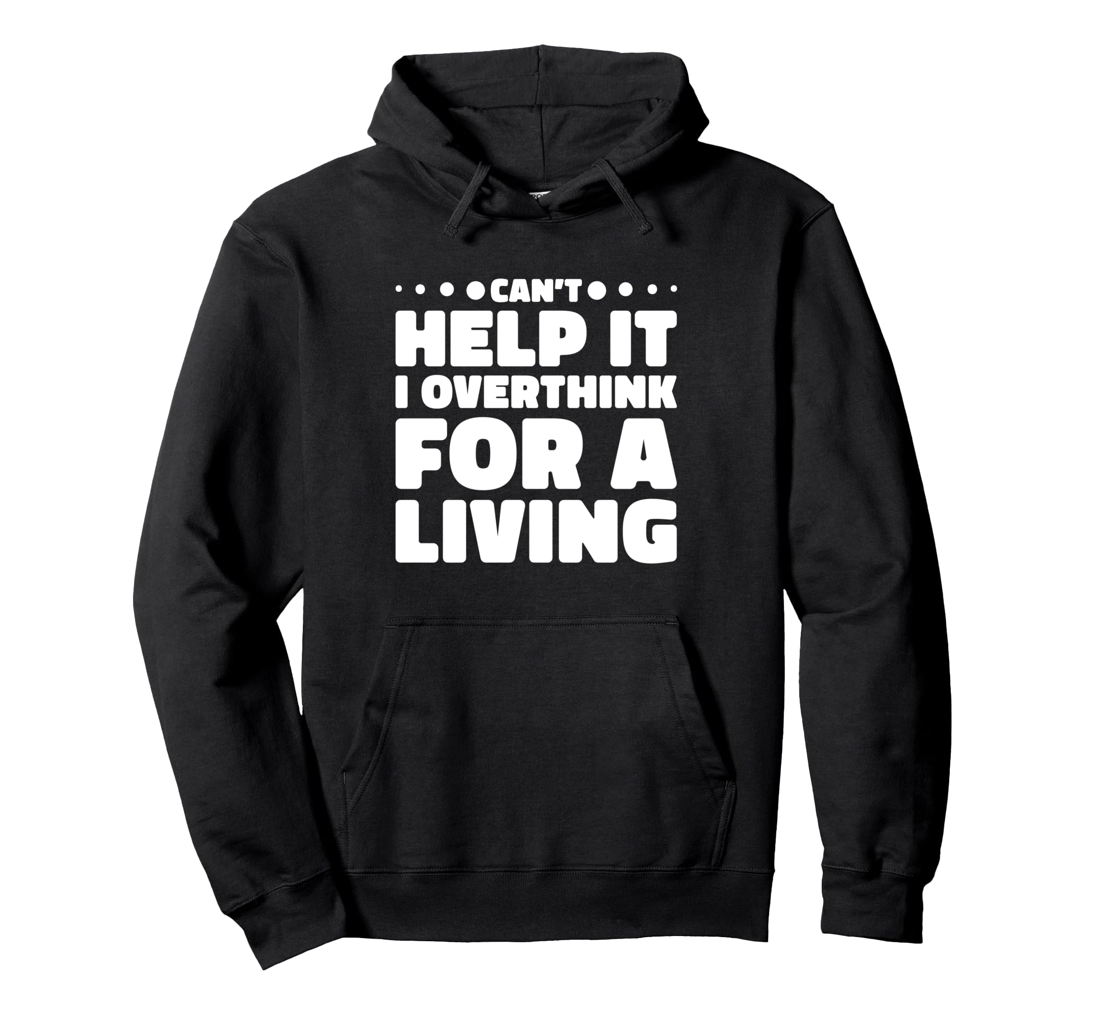 Cant Help It I Overthink Living Funny Hoodie - Streetwear Style Unisex - T-Shirt, Sweatshirt, Hoodie