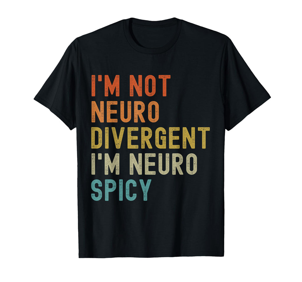 Im Not Neurodivergent Im Neurospicy T-Shirt - Fun Novelty Design Unisex - T-Shirt, Sweatshirt, Hoodie