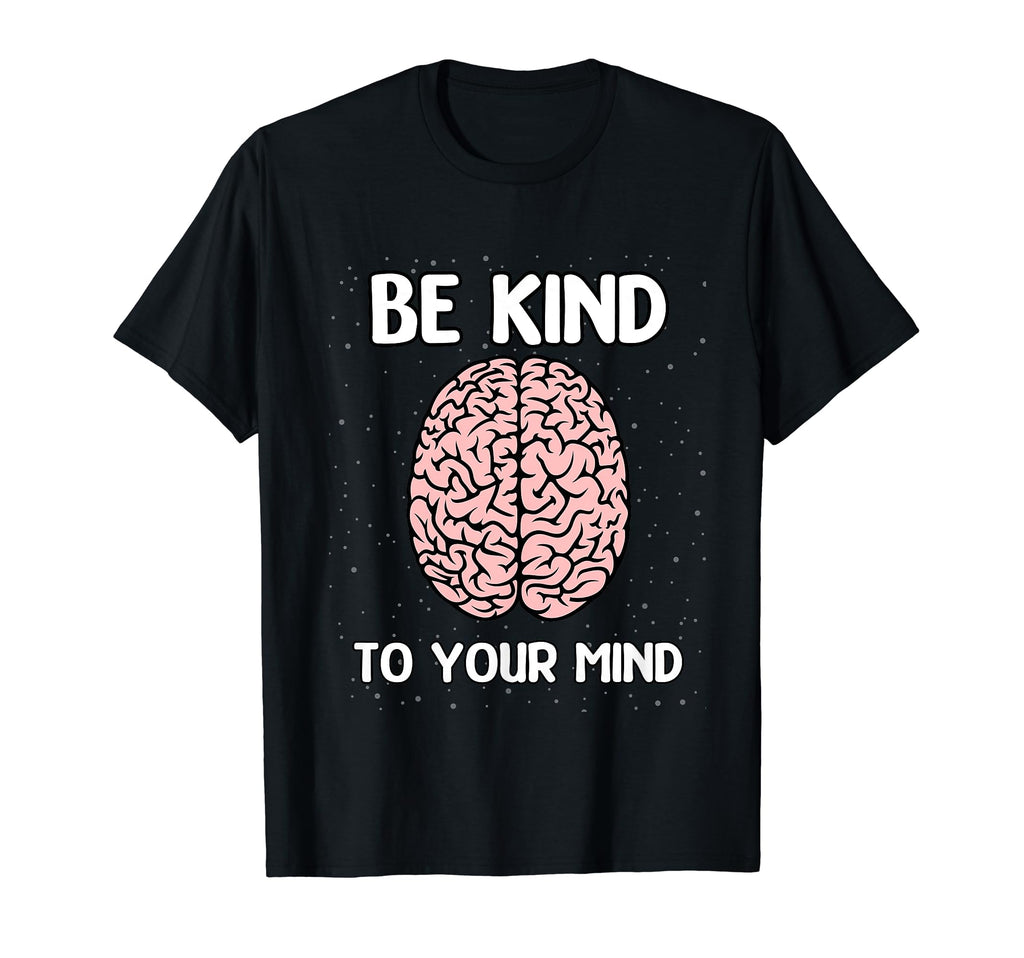 Be Kind To Your Mind Mental Health T-Shirt - Casual Everyday Wear Men Women - T-Shirt, Sweatshirt, Hoodie