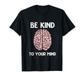 Be Kind To Your Mind Mental Health T-Shirt - Casual Everyday Wear Men Women - T-Shirt, Sweatshirt, Hoodie