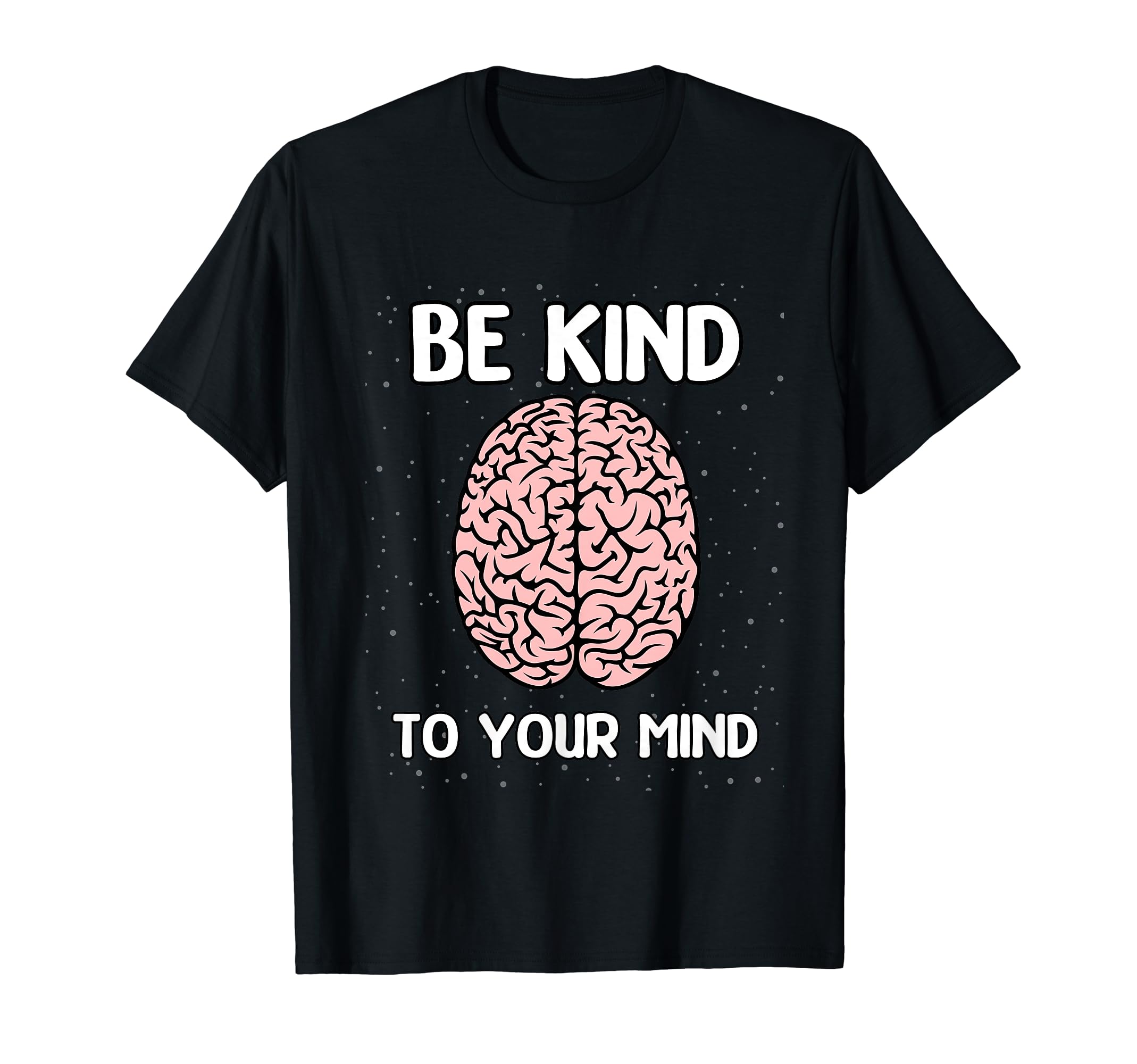 Be Kind To Your Mind Mental Health T-Shirt - Casual Everyday Wear Men Women - T-Shirt, Sweatshirt, Hoodie