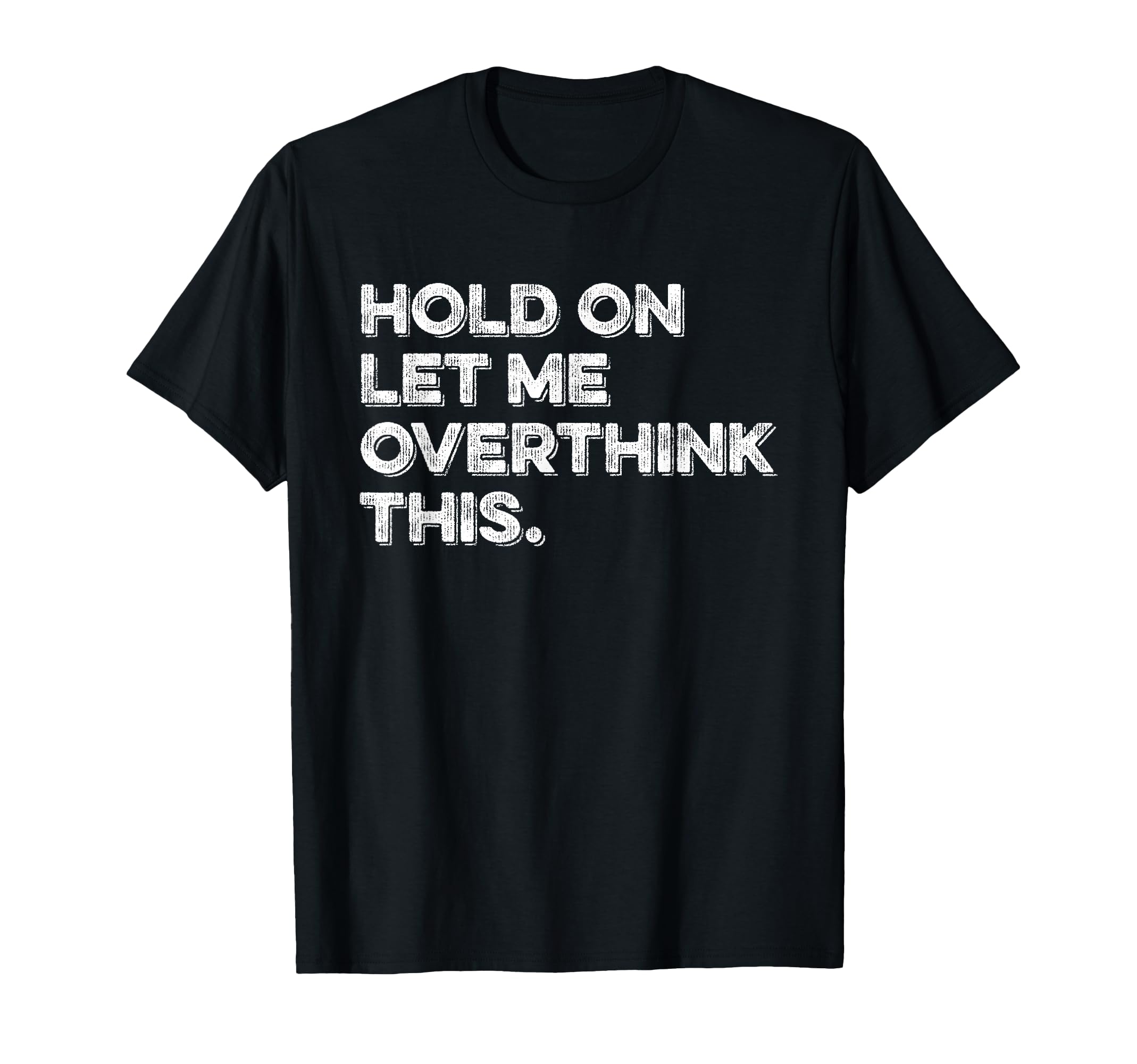 Hold Let Me Overthink This Funny Sarcastic T-Shirt - Trendy Graphic Unisex - T-Shirt, Sweatshirt, Hoodie