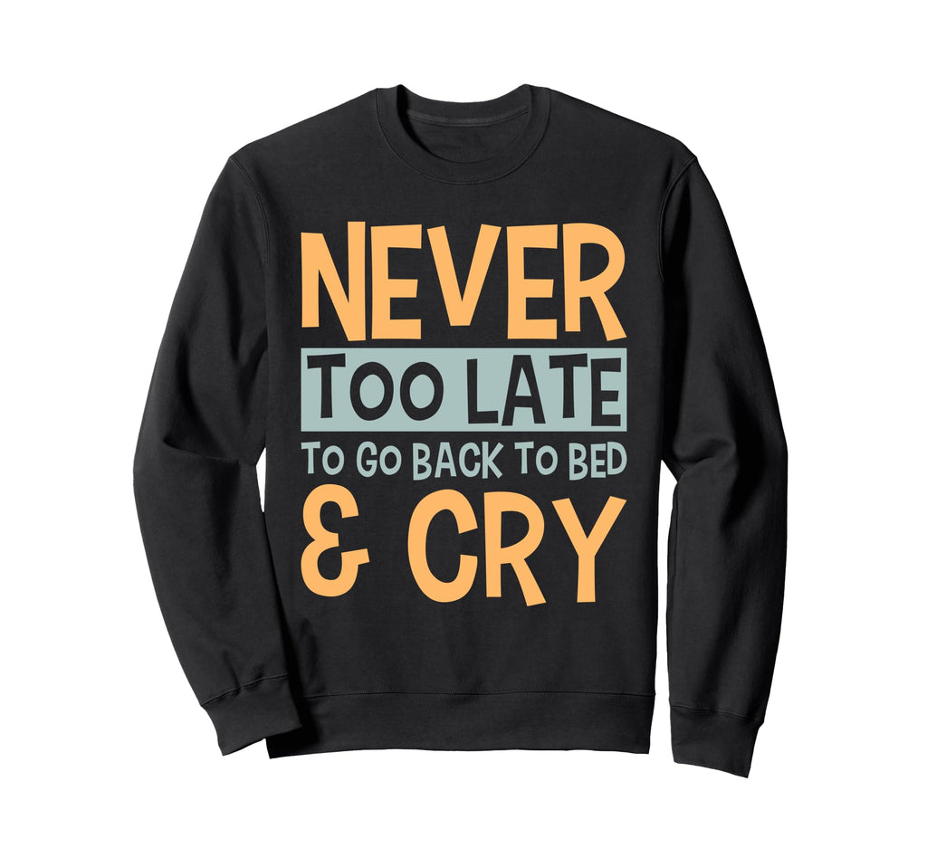 Never Too Late To Go Back To Bed Sweatshirt - Streetwear Style for Adults - T-Shirt, Sweatshirt, Hoodie