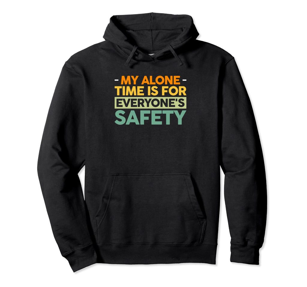 My Alone Time Is Everyones Safety Hoodie - Novelty Apparel Unisex - T-Shirt, Sweatshirt, Hoodie