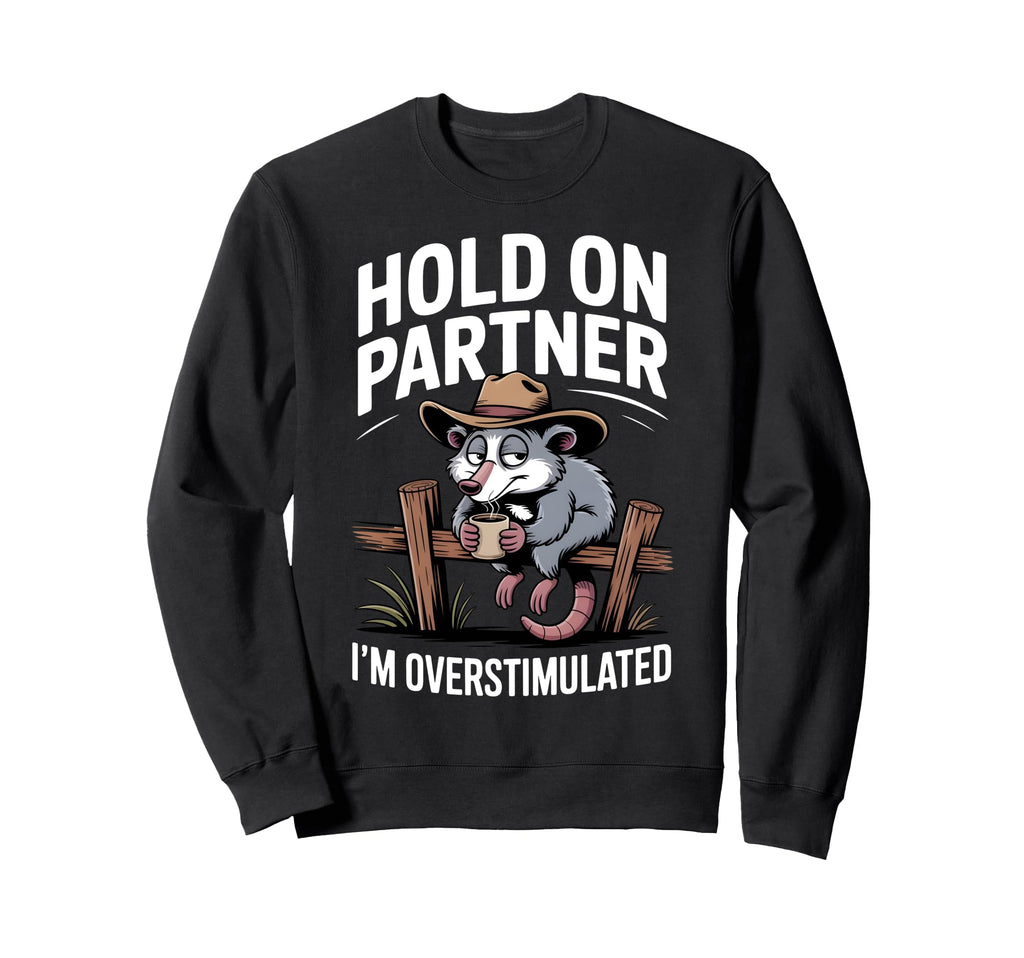 Hold Partner Im Overstimulated Sweatshirt - Custom Art Print for Adults - T-Shirt, Sweatshirt, Hoodie