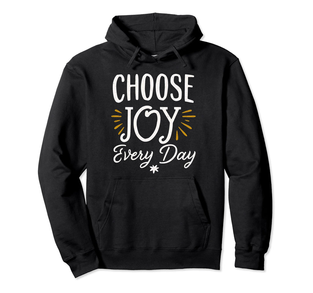 Choose Joy Every Day Inspirational Hoodie - Novelty Apparel for Adults - T-Shirt, Sweatshirt, Hoodie