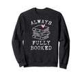 Book Lover Always Fully Booked Sweatshirt - Minimalist Print for Adults - T-Shirt, Sweatshirt, Hoodie