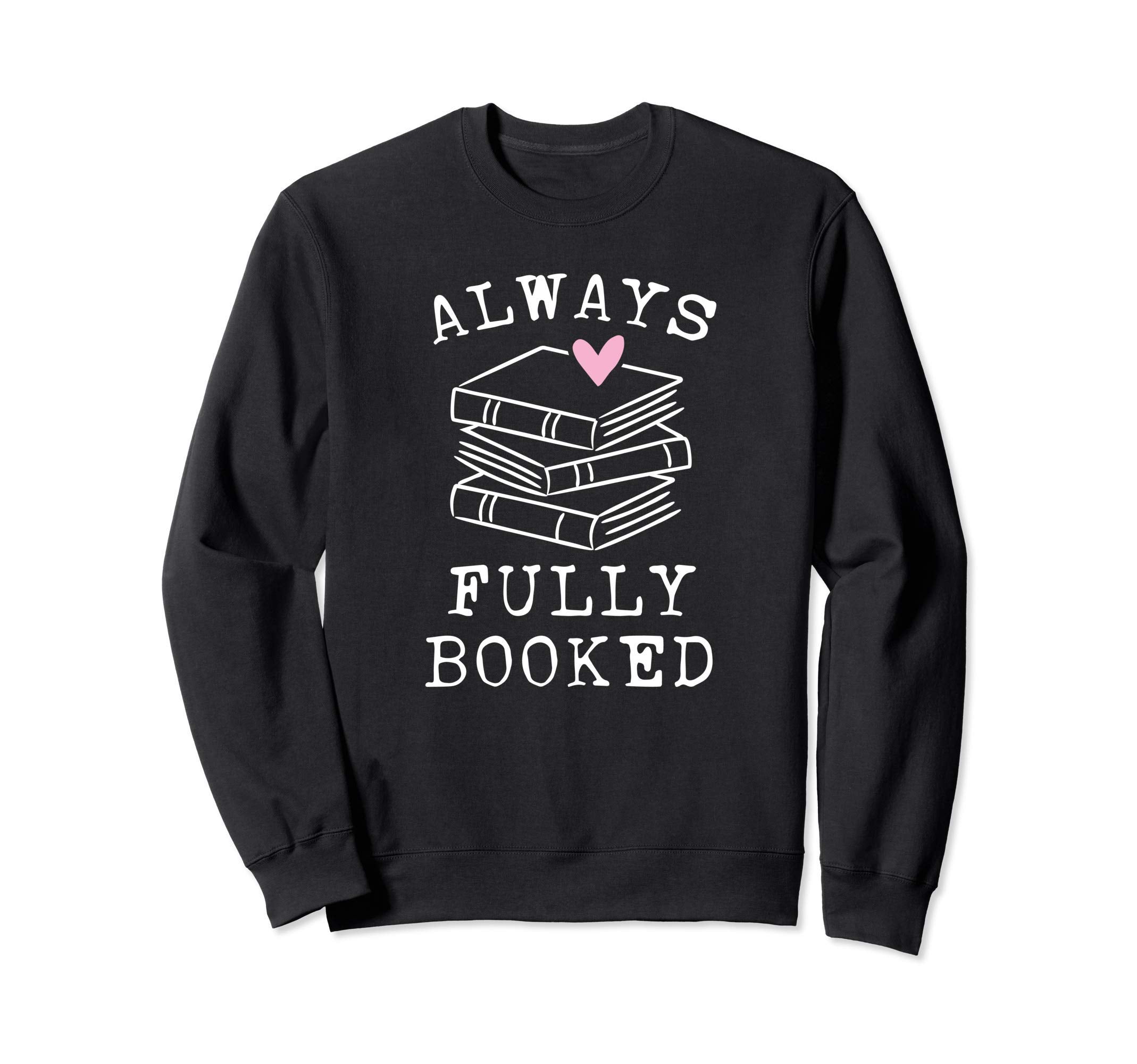 Book Lover Always Fully Booked Sweatshirt - Minimalist Print for Adults - T-Shirt, Sweatshirt, Hoodie