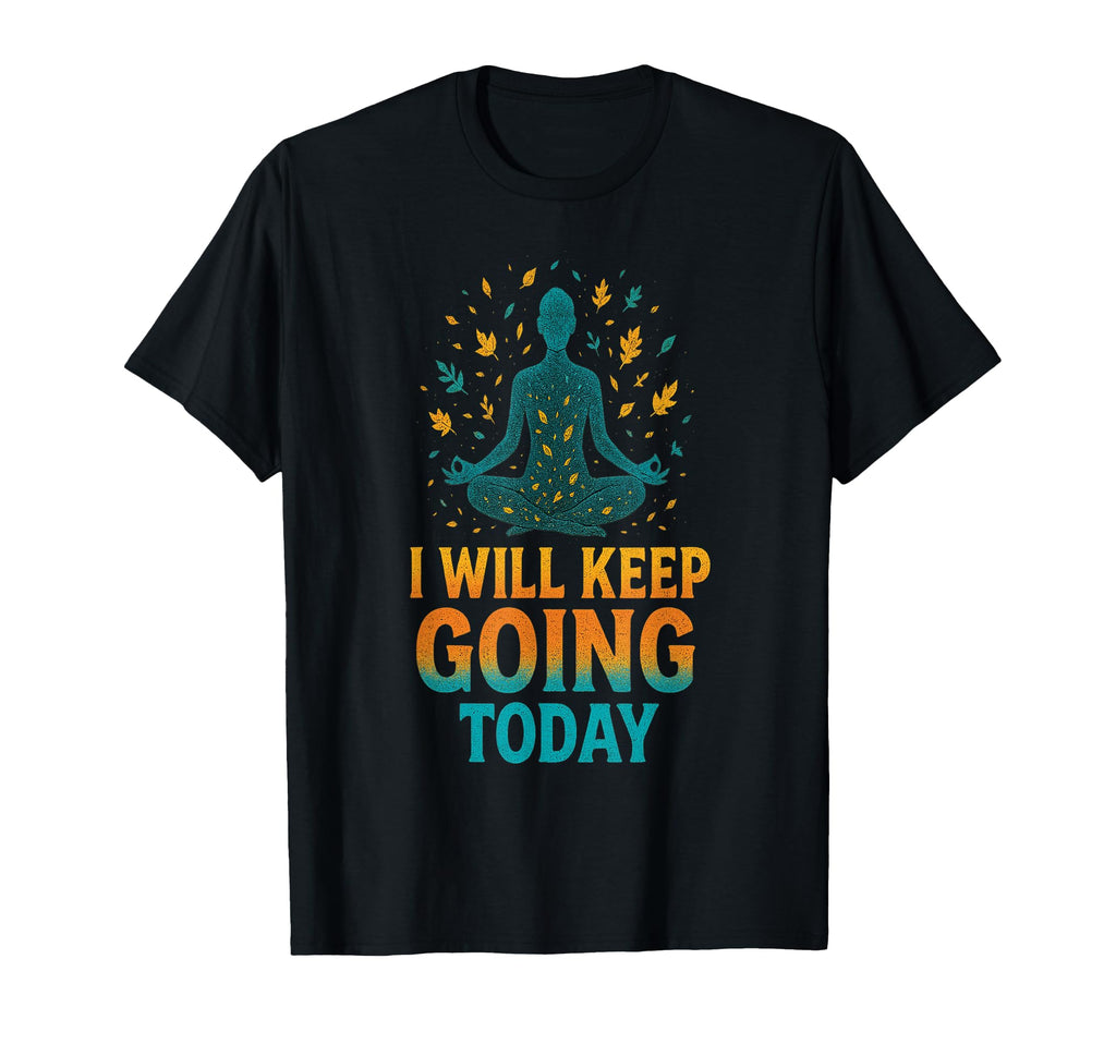 I Will Keep Going Today One Day Time T-Shirt - Trendy Graphic for Adults - T-Shirt, Sweatshirt, Hoodie