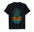 I Will Keep Going Today One Day Time T-Shirt - Trendy Graphic for Adults - T-Shirt, Sweatshirt, Hoodie