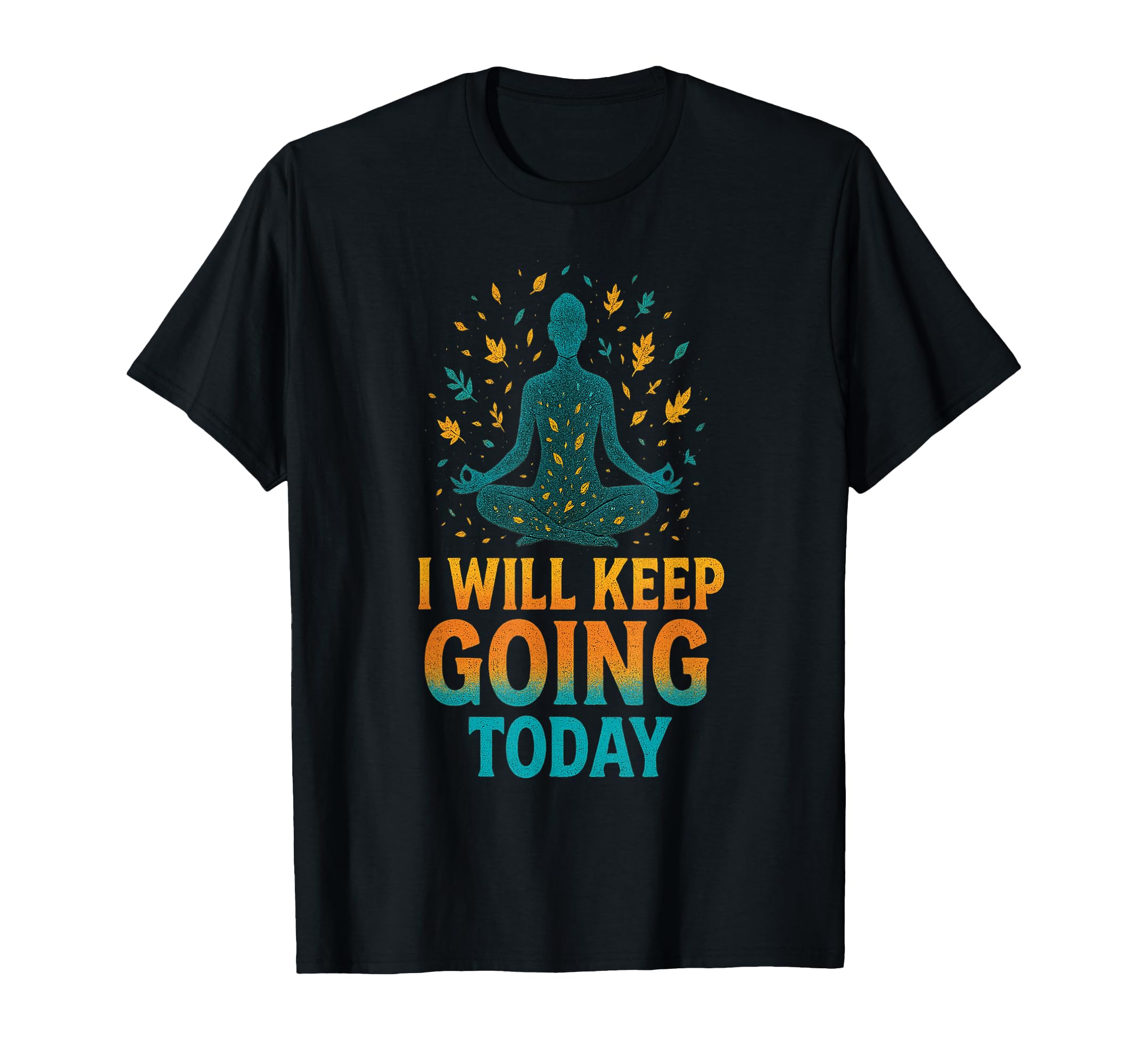 I Will Keep Going Today One Day Time T-Shirt - Trendy Graphic for Adults - T-Shirt, Sweatshirt, Hoodie