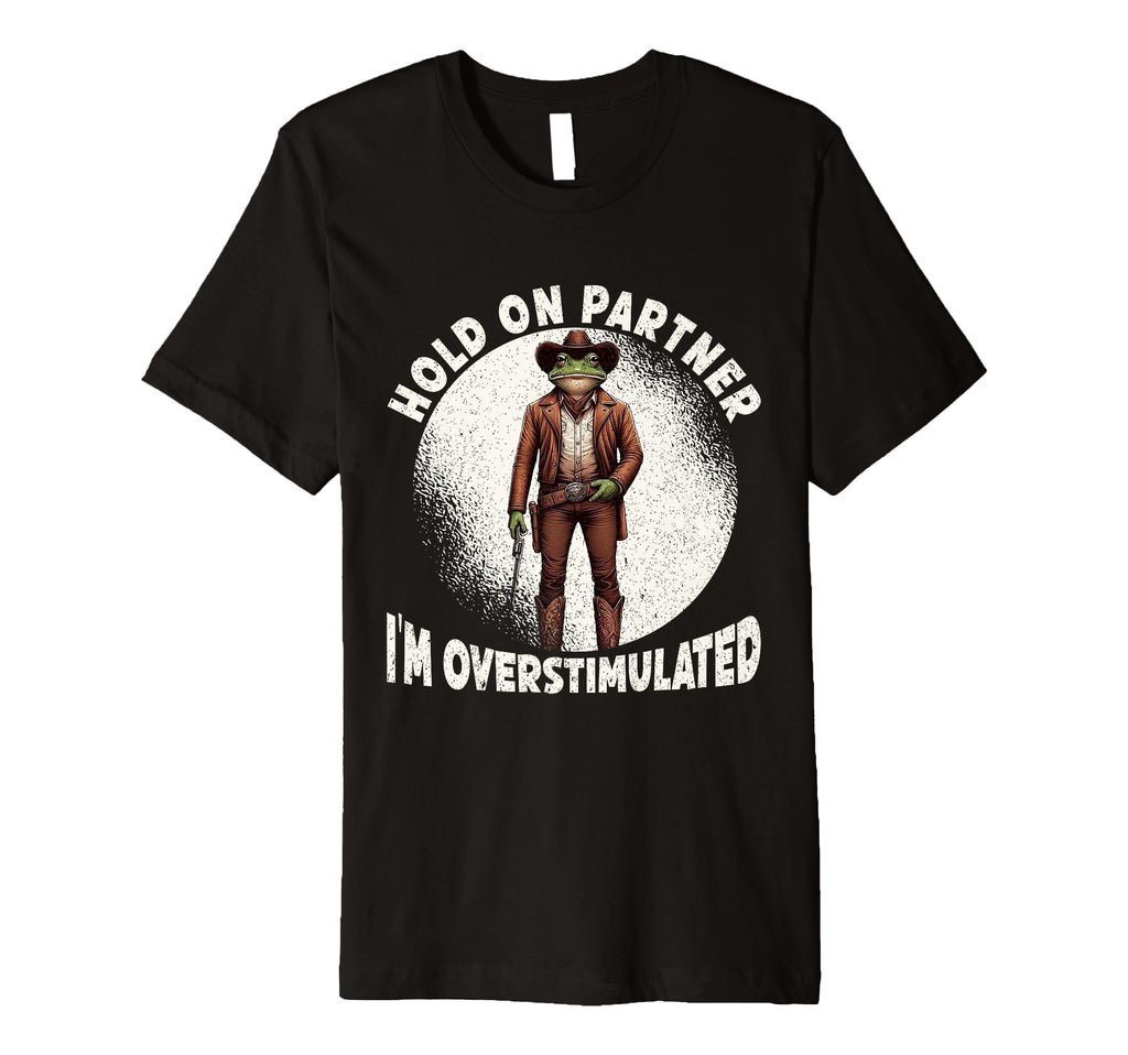 Hold Partner Im Overstimulated Funny T-Shirt - Unique Graphic Unisex - T-Shirt, Sweatshirt, Hoodie