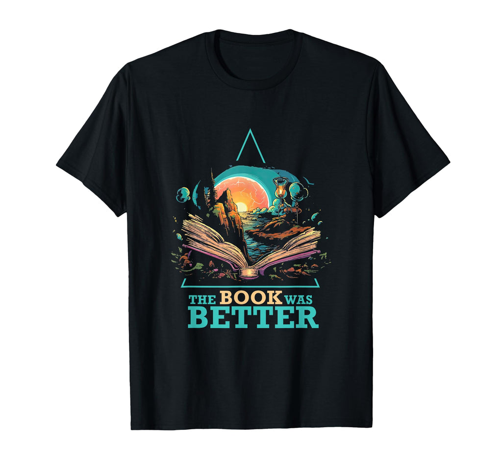 Book Was Better Literature Reading T-Shirt - Novelty Apparel Unisex - T-Shirt, Sweatshirt, Hoodie