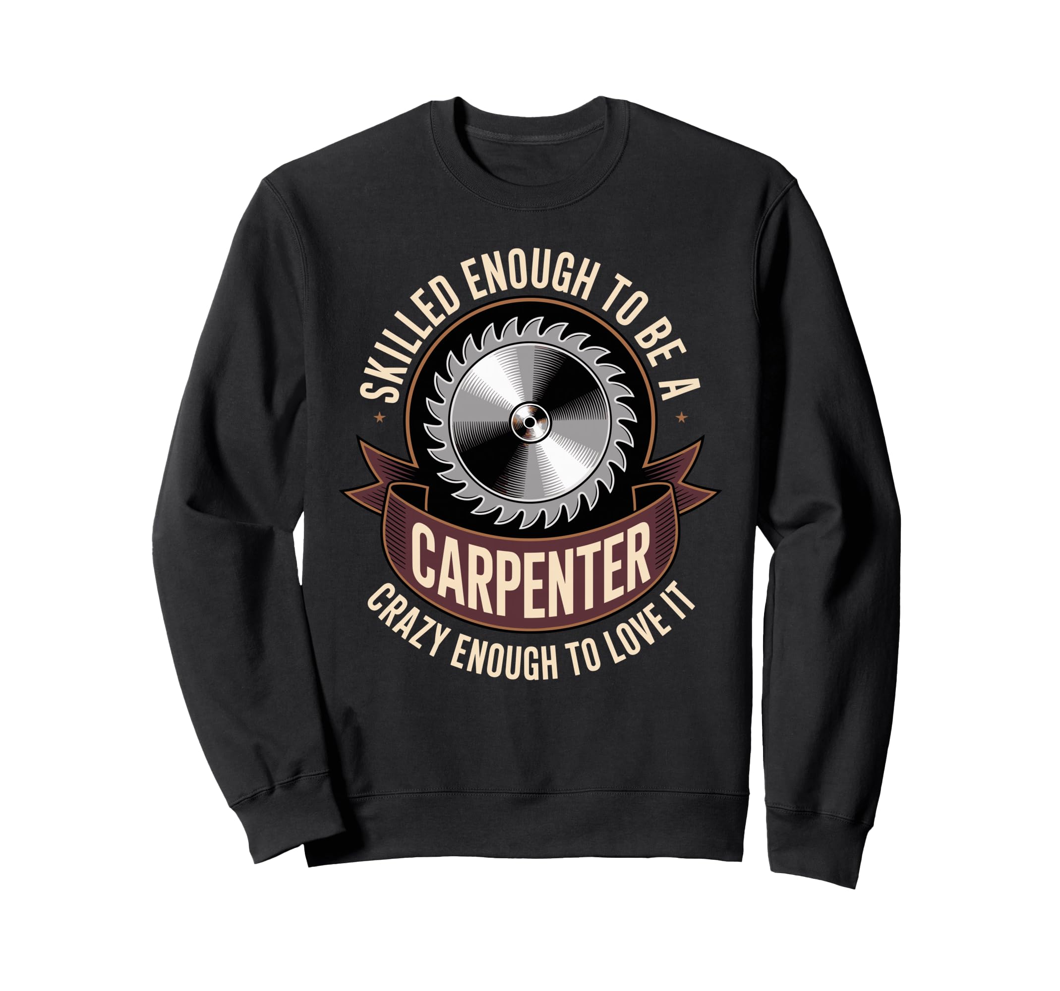Skilled Enough To Be Carpenter Crazy Sweatshirt - Novelty Apparel Unisex - T-Shirt, Sweatshirt, Hoodie