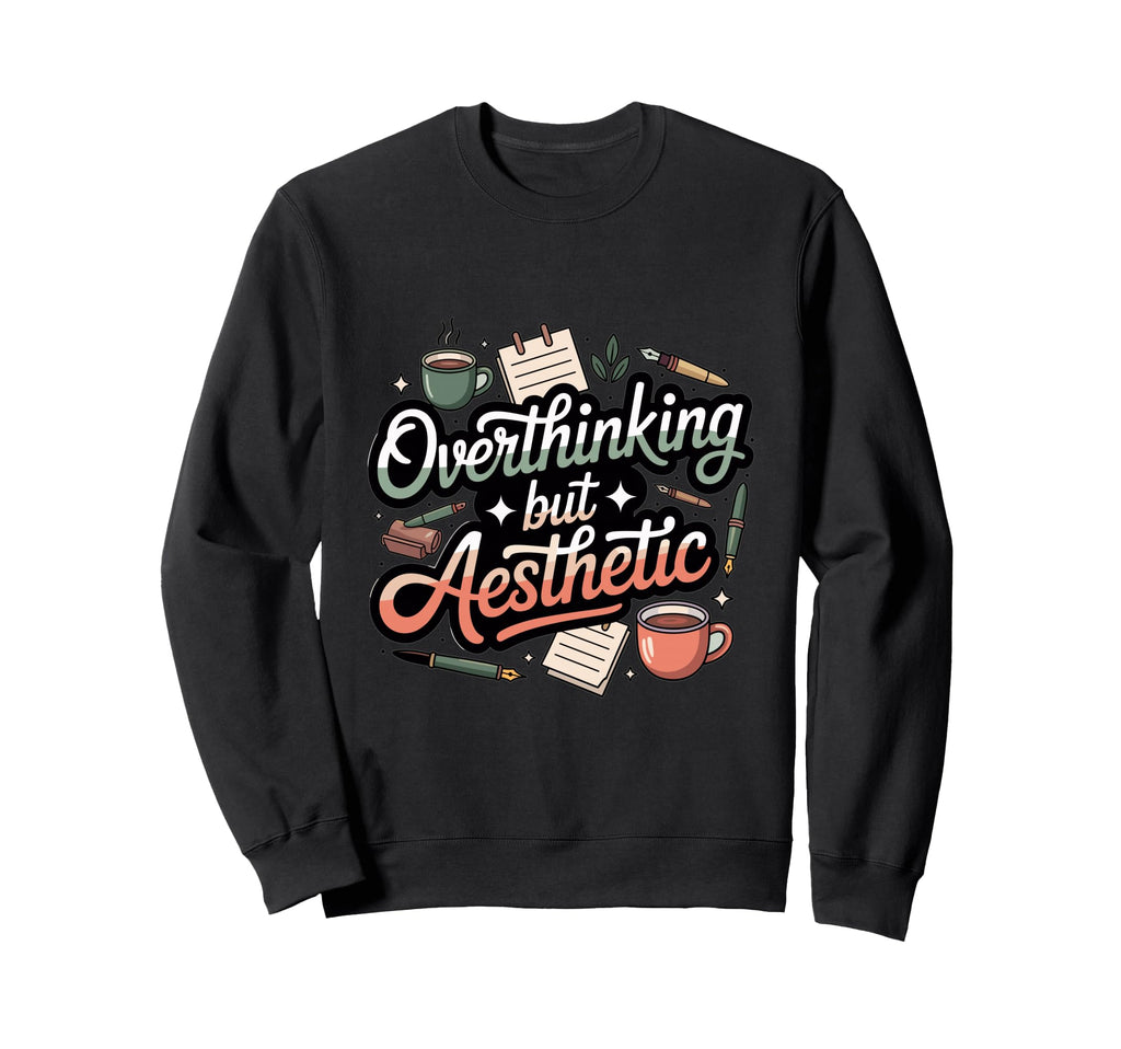 Overthinking But Aesthetic Sweatshirt - Casual Everyday Wear Men Women - T-Shirt, Sweatshirt, Hoodie