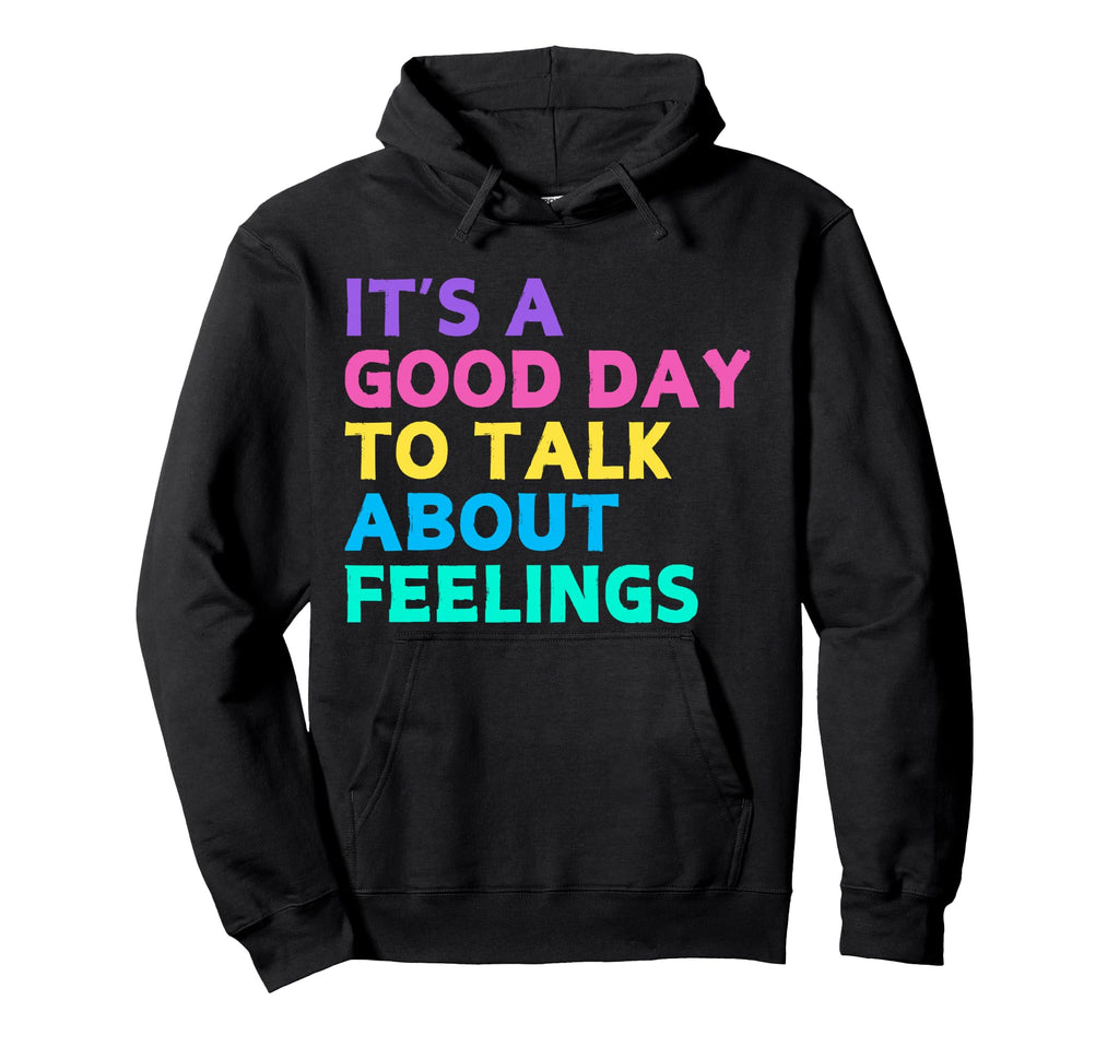 Its Good Day To Talk About Feelings Mental Hoodie - Graphic Print Unisex - T-Shirt, Sweatshirt, Hoodie