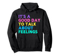 Its Good Day To Talk About Feelings Mental Hoodie - Graphic Print Unisex - T-Shirt, Sweatshirt, Hoodie