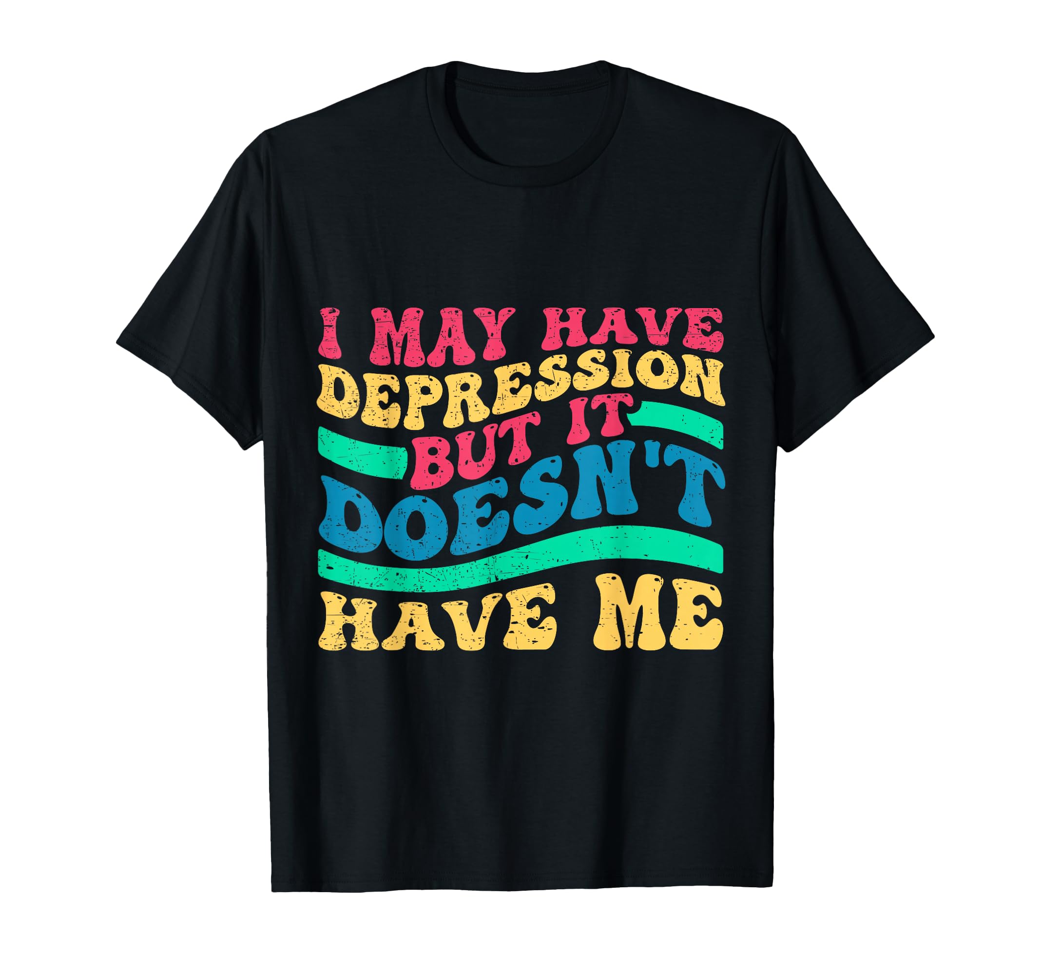 I May Have Depression But It Doesnt Have Me T-Shirt - Graphic Print Unisex - T-Shirt, Sweatshirt, Hoodie