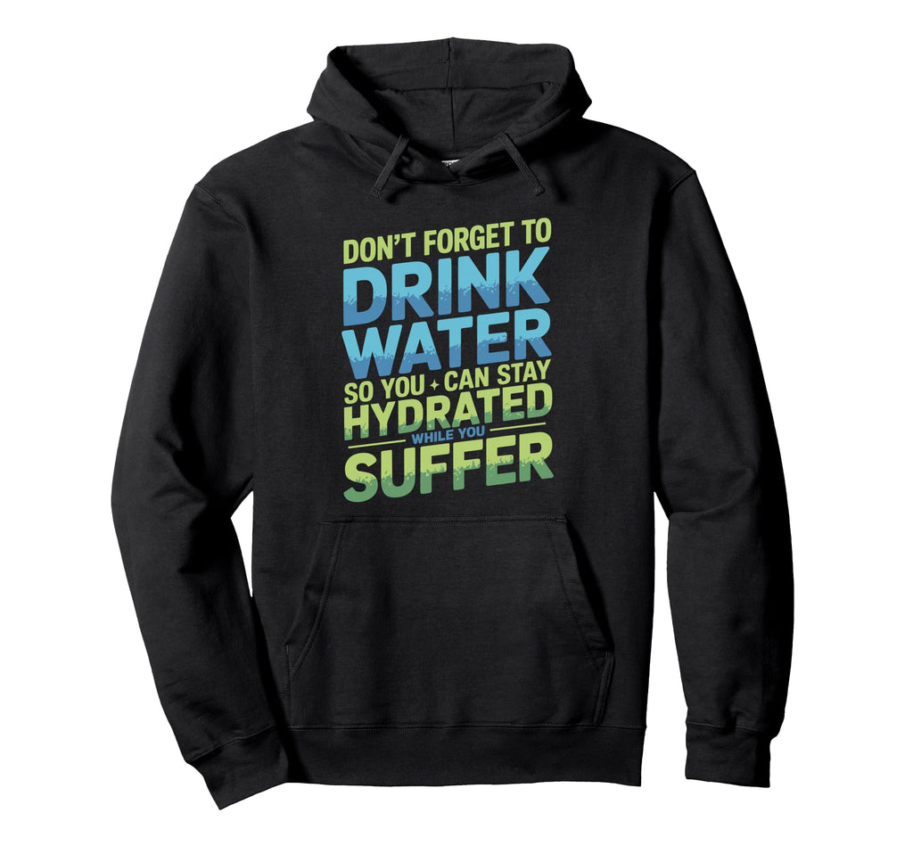Drink Water Stay Hydrated While You Hoodie - Minimalist Print Men Women - T-Shirt, Sweatshirt, Hoodie