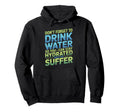 Drink Water Stay Hydrated While You Hoodie - Minimalist Print Men Women - T-Shirt, Sweatshirt, Hoodie