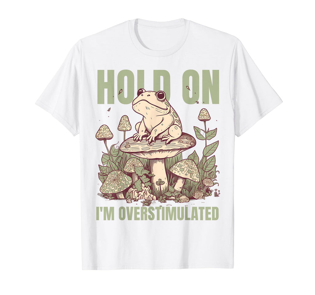 Hold Im Overstimulated Frog Adhd And T-Shirt - Unique Graphic Unisex - T-Shirt, Sweatshirt, Hoodie