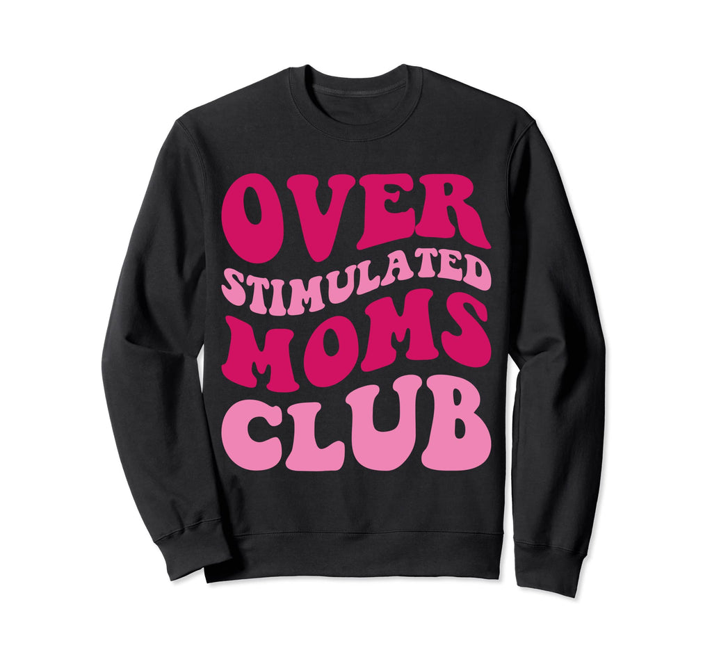 Overstimulated Moms Club Funny Groovy Sweatshirt - Aesthetic Graphic Unisex - T-Shirt, Sweatshirt, Hoodie