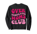 Overstimulated Moms Club Funny Groovy Sweatshirt - Aesthetic Graphic Unisex - T-Shirt, Sweatshirt, Hoodie