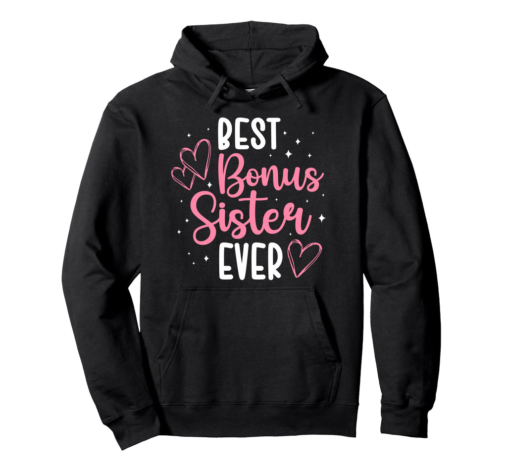 Best Bonus Sister Ever Step Sister Hoodie - Unique Graphic for Adults - T-Shirt, Sweatshirt, Hoodie