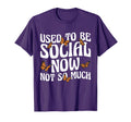 Anti Social I Used To Be Social T-Shirt - Novelty Apparel Men Women - T-Shirt, Sweatshirt, Hoodie
