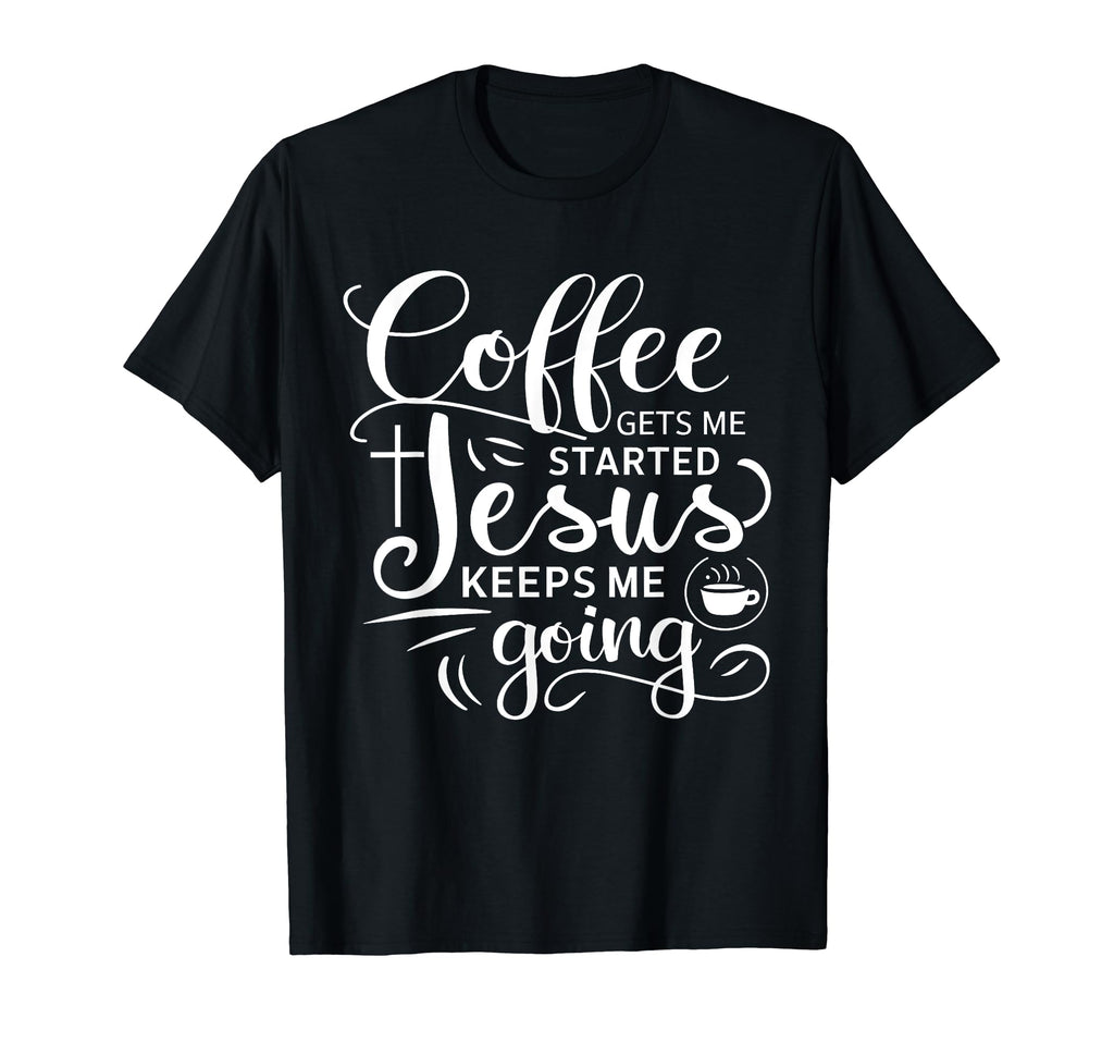 Coffee Gets Me Started Jesus Keeps T-Shirt - Streetwear Style for Adults - T-Shirt, Sweatshirt, Hoodie