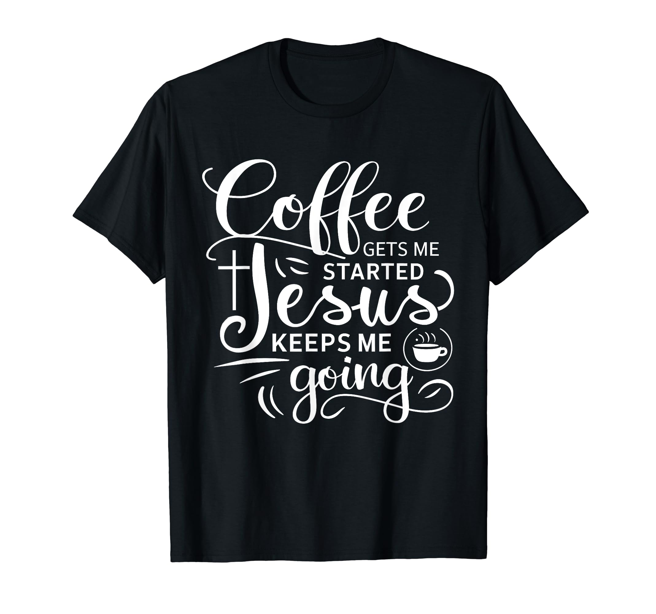 Coffee Gets Me Started Jesus Keeps T-Shirt - Streetwear Style for Adults - T-Shirt, Sweatshirt, Hoodie