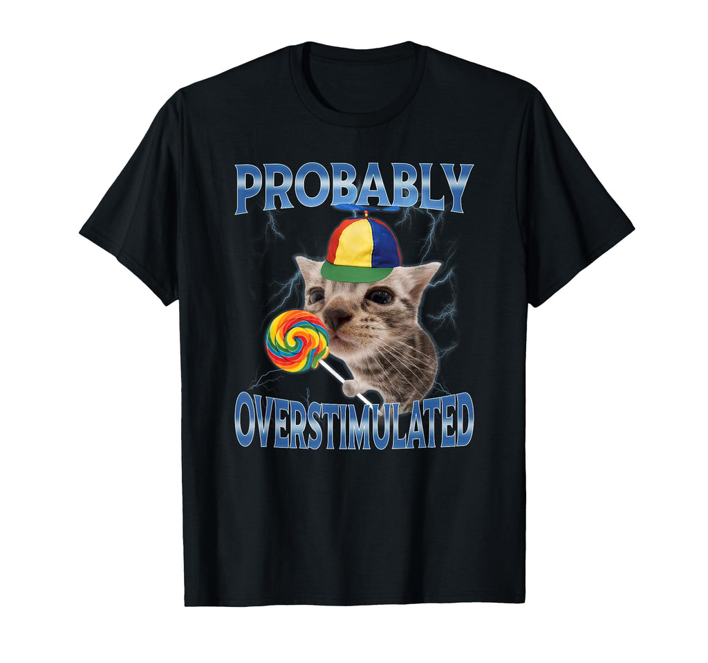 Probably Overstimulated T-Shirt - Casual Everyday Wear Men Women - T-Shirt, Sweatshirt, Hoodie