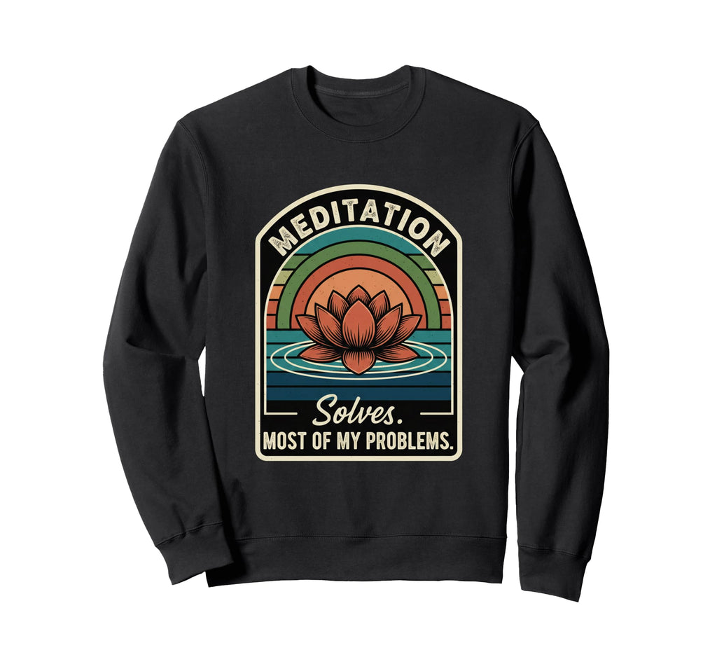 Meditation Solves Most My Problems Sweatshirt - Fun Novelty Design Unisex - T-Shirt, Sweatshirt, Hoodie