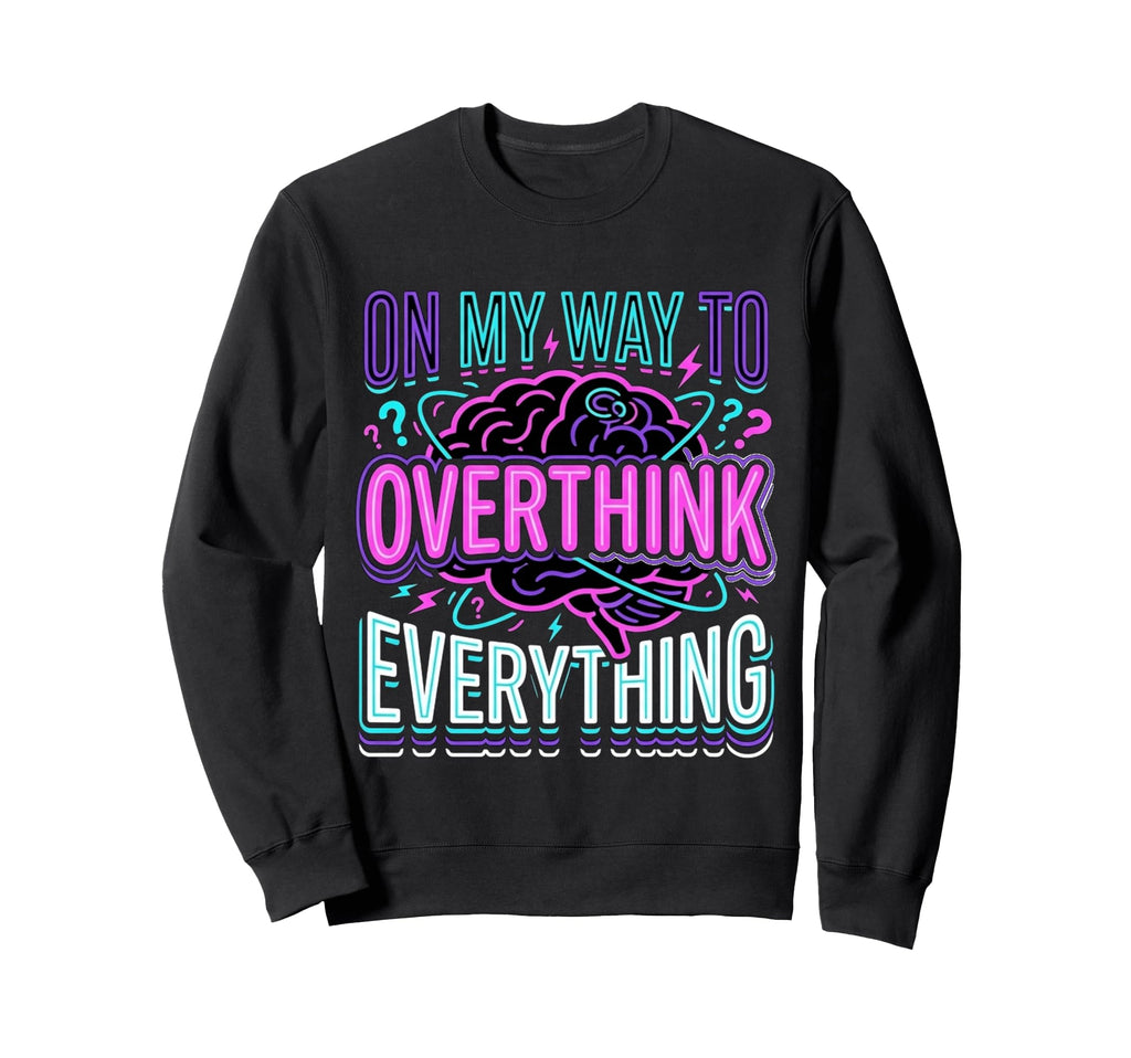 My Way To Overthink Everything Sweatshirt - Aesthetic Graphic for Adults - T-Shirt, Sweatshirt, Hoodie
