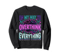 My Way To Overthink Everything Sweatshirt - Aesthetic Graphic for Adults - T-Shirt, Sweatshirt, Hoodie