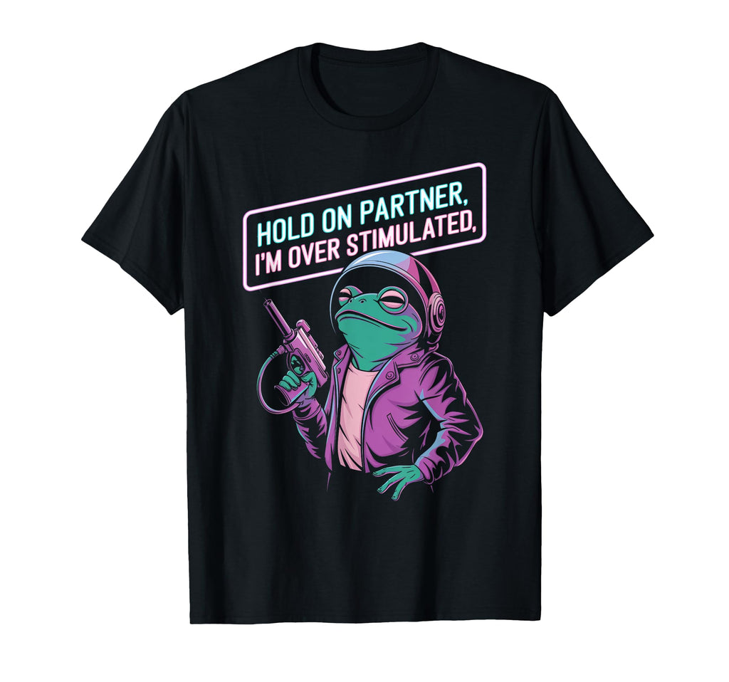 Hold Partner Im Overstimulated Frog T-Shirt - Graphic Print for Adults - T-Shirt, Sweatshirt, Hoodie