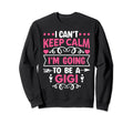 I Cant Keep Calm Im Going To Be Gigi Sweatshirt - Trendy Graphic Unisex - T-Shirt, Sweatshirt, Hoodie