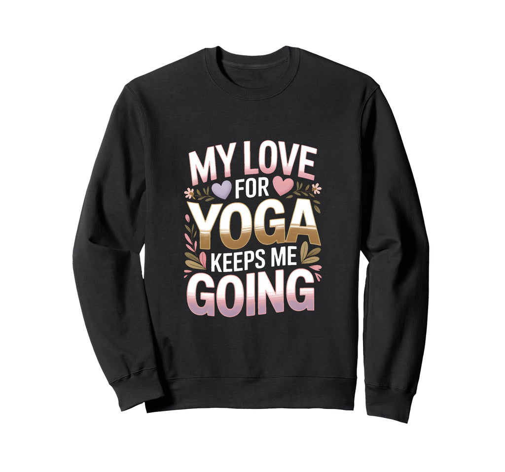 My Love Yoga Keeps Me Going Sweatshirt - Graphic Print for Adults - T-Shirt, Sweatshirt, Hoodie