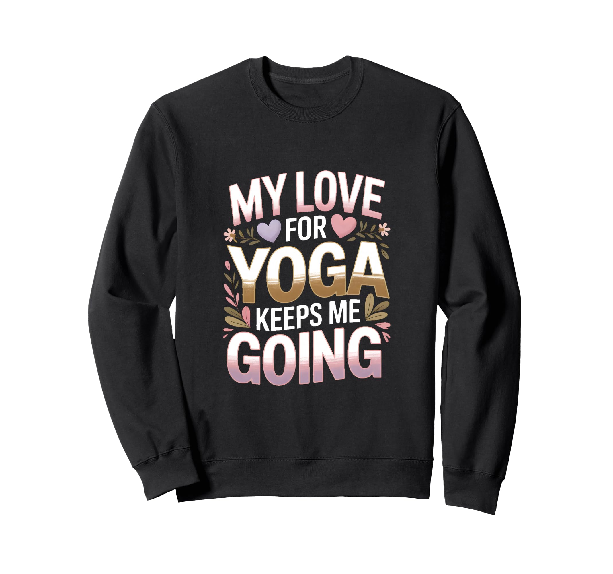 My Love Yoga Keeps Me Going Sweatshirt - Graphic Print for Adults - T-Shirt, Sweatshirt, Hoodie