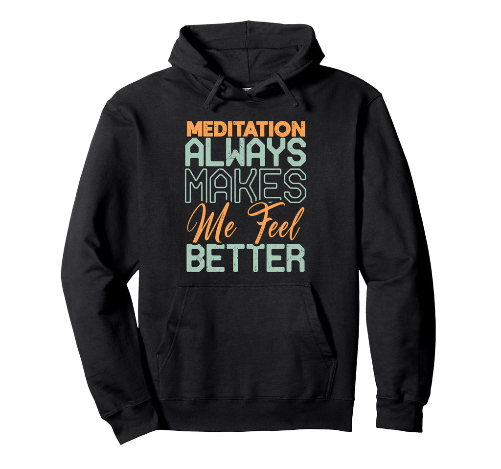 Meditation Always Makes Me Feel Better Hoodie - Casual Everyday Wear Unisex - T-Shirt, Sweatshirt, Hoodie