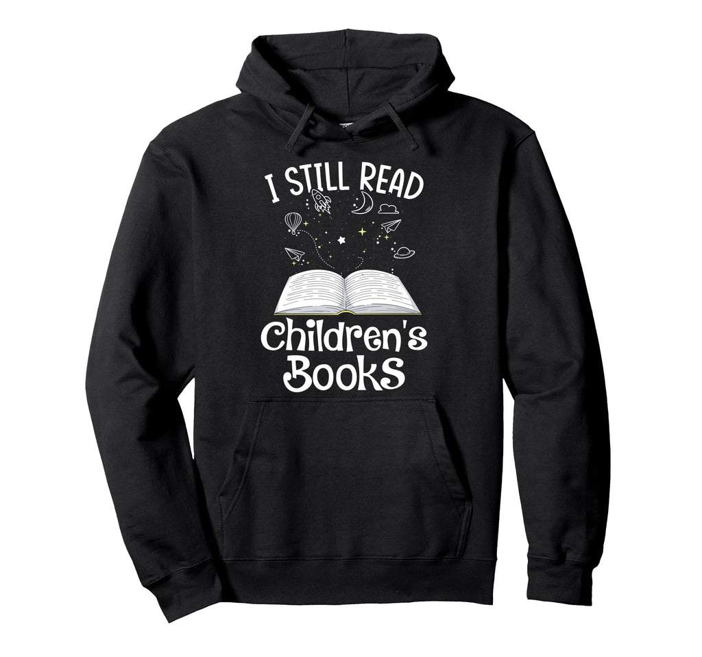I Still Read Childrens Books School Hoodie - Fun Novelty Design Men Women - T-Shirt, Sweatshirt, Hoodie